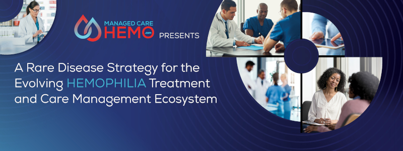 ManagedCareHemo.com Presents A Rare Disease Strategy for the Evolving Hemophilia Treatment and Care Management Ecosystem